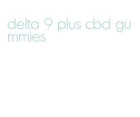 delta 9 plus cbd gummies
