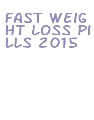 fast weight loss pills 2015