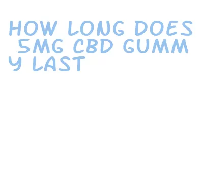 how long does 5mg cbd gummy last