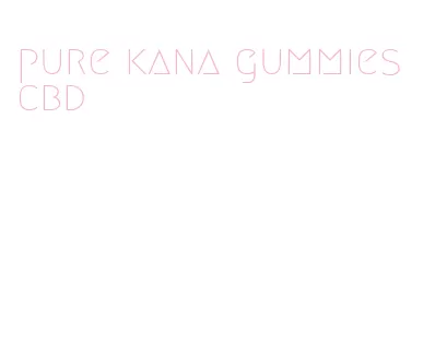 pure kana gummies cbd