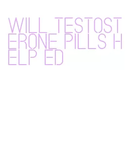 will testosterone pills help ed
