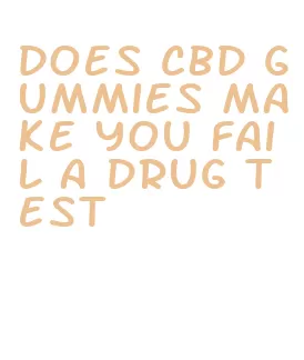 does cbd gummies make you fail a drug test