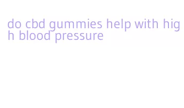 do cbd gummies help with high blood pressure