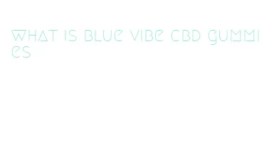 what is blue vibe cbd gummies