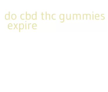 do cbd thc gummies expire