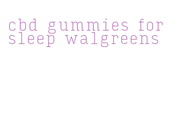 cbd gummies for sleep walgreens