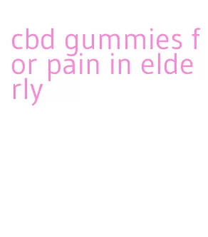 cbd gummies for pain in elderly