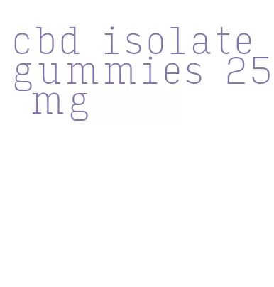 cbd isolate gummies 25 mg