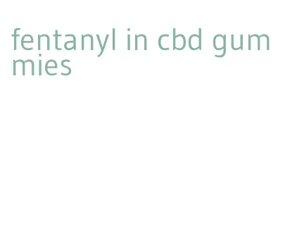 fentanyl in cbd gummies