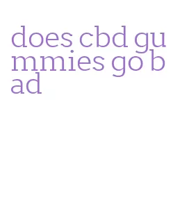 does cbd gummies go bad