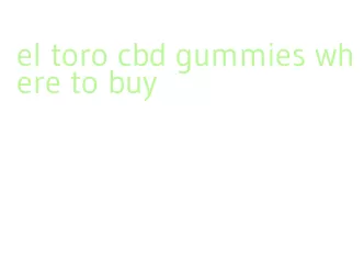 el toro cbd gummies where to buy