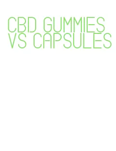 cbd gummies vs capsules