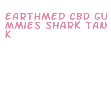 earthmed cbd gummies shark tank