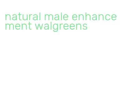 natural male enhancement walgreens