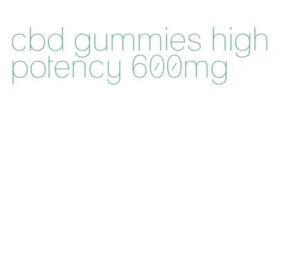 cbd gummies high potency 600mg