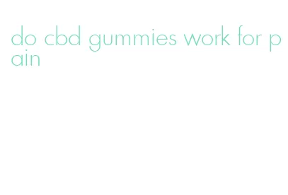do cbd gummies work for pain