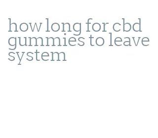 how long for cbd gummies to leave system