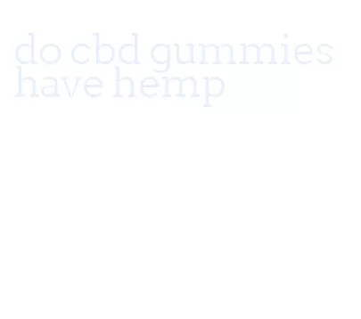 do cbd gummies have hemp