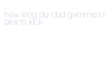 how long do cbd gummies take to kick