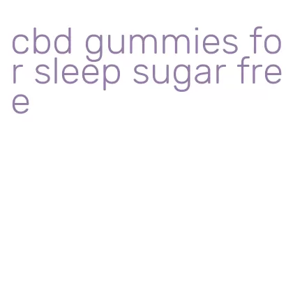 cbd gummies for sleep sugar free