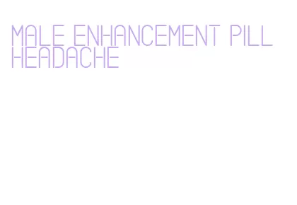 male enhancement pill headache