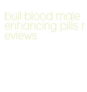 bull blood male enhancing pills reviews