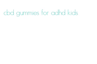 cbd gummies for adhd kids