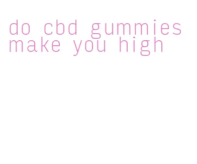 do cbd gummies make you high