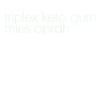 triplex keto gummies oprah