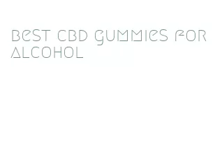 best cbd gummies for alcohol