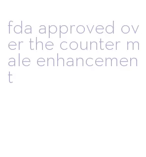 fda approved over the counter male enhancement