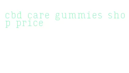 cbd care gummies shop price