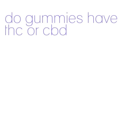 do gummies have thc or cbd