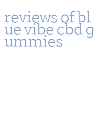 reviews of blue vibe cbd gummies