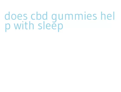 does cbd gummies help with sleep