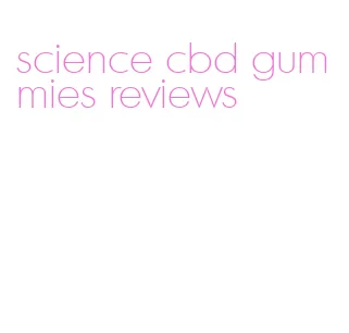 science cbd gummies reviews