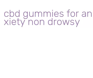cbd gummies for anxiety non drowsy