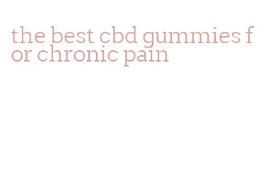 the best cbd gummies for chronic pain