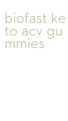 biofast keto acv gummies