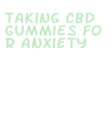 taking cbd gummies for anxiety