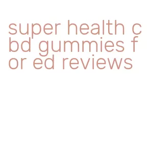 super health cbd gummies for ed reviews