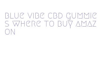 blue vibe cbd gummies where to buy amazon