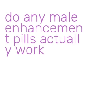 do any male enhancement pills actually work