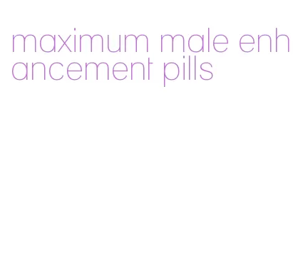 maximum male enhancement pills