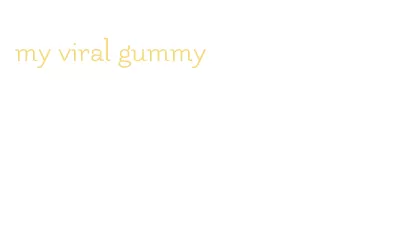 my viral gummy