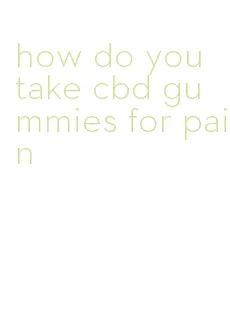 how do you take cbd gummies for pain