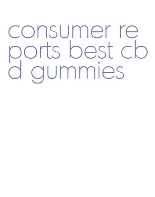 consumer reports best cbd gummies