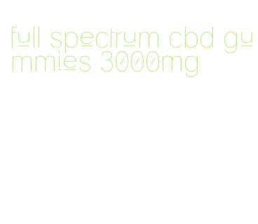 full spectrum cbd gummies 3000mg