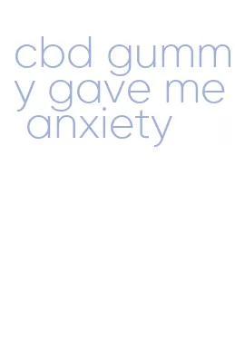 cbd gummy gave me anxiety