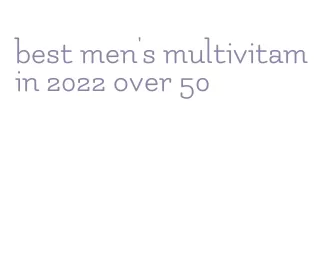 best men's multivitamin 2022 over 50